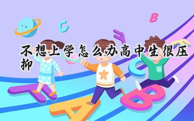 不想上学怎么办？高中生很压抑，家长如何帮助？插图