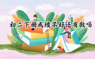 初二下册成绩不好还有救吗？插图