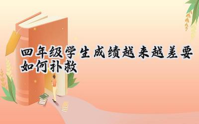 四年级成绩下滑，家长如何帮助孩子补救？插图