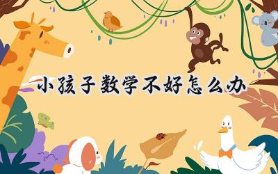 小孩子数学不好怎么办？别担心，试试这些方法！插图
