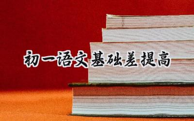 初一语文基础差，如何才能快速提高？插图
