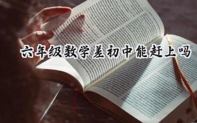 六年级数学差，初中还能赶上吗？插图