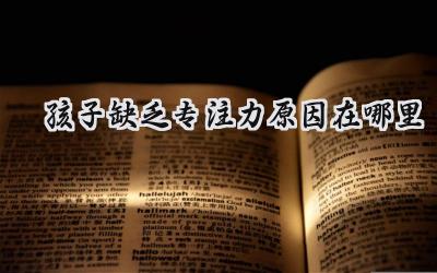 孩子缺乏专注力，原因在哪？插图