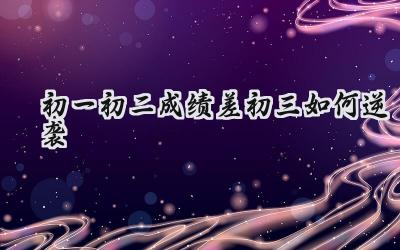 初一初二成绩差，初三如何逆袭？插图
