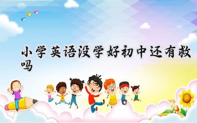 小学英语没学好，初中还有救吗？插图