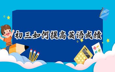 初三如何提高英语成绩：掌握方法，迎接中考挑战