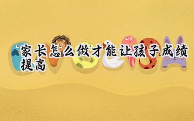 家长怎么做才能让孩子成绩提高插图