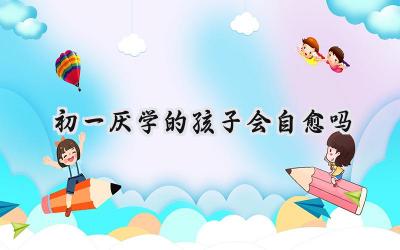 初一厌学的孩子会自愈吗？插图
