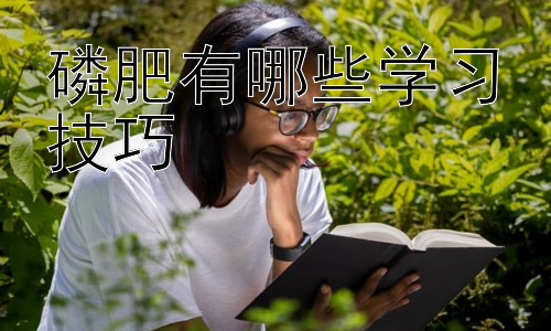 磷肥有哪些学习技巧，磷肥的土壤环境影响及改良措施插图