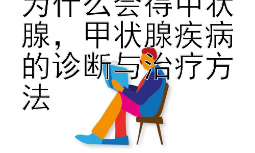 为什么会得甲状腺，甲状腺疾病的诊断与治疗方法插图