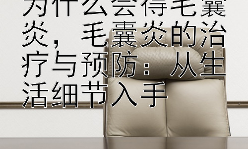 为什么会得毛囊炎，毛囊炎的治疗与预防：从生活细节入手插图