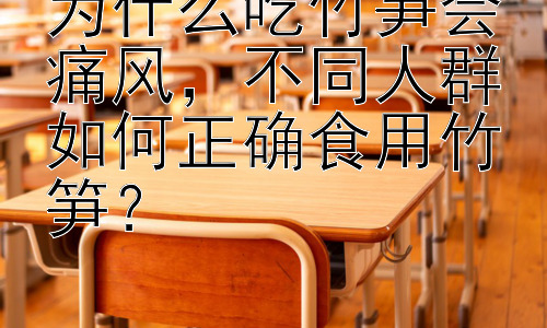 为什么吃竹笋会痛风，不同人群如何正确食用竹笋？插图