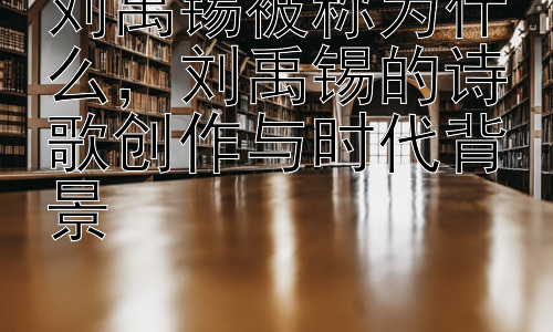 刘禹锡被称为什么，刘禹锡的诗歌创作与时代背景插图