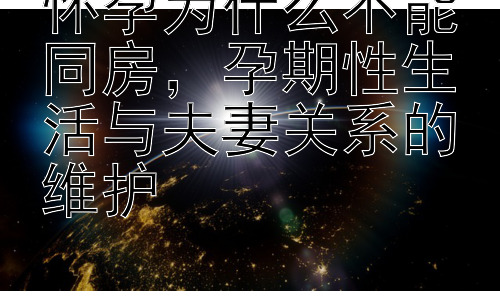 怀孕为什么不能同房，孕期性生活与夫妻关系的维护插图