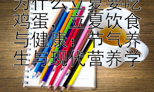 为什么立夏要吃鸡蛋，立夏饮食与健康：节气养生与现代营养学插图