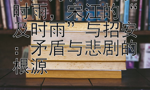 宋江为什么叫及时雨，宋江的“及时雨”与招安：矛盾与悲剧的根源插图
