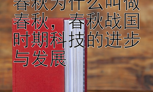 春秋为什么叫做春秋，春秋战国时期科技的进步与发展插图