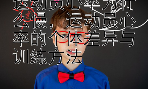 运动员心率为什么慢，运动员心率的个体差异与训练方法-图片1