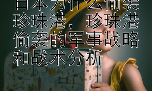 日本为什么偷袭珍珠港，珍珠港偷袭的军事战略和战术分析插图