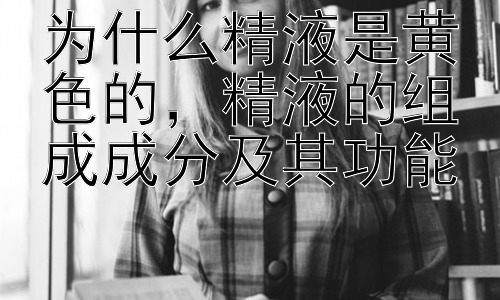 为什么精液是黄色的，精液的组成成分及其功能插图