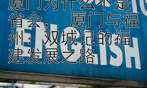 厦门为什么不是省会， 厦门与福州：双城记的福建发展之路插图