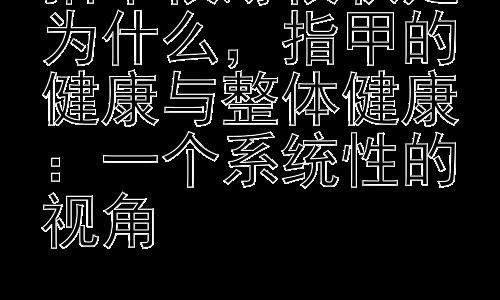 指甲很薄很软是为什么，指甲的健康与整体健康：一个系统性的视角插图
