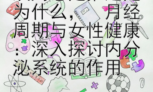 姨妈老是推迟是为什么，  月经周期与女性健康：深入探讨内分泌系统的作用插图
