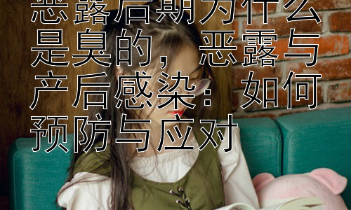 恶露后期为什么是臭的，恶露与产后感染：如何预防与应对插图