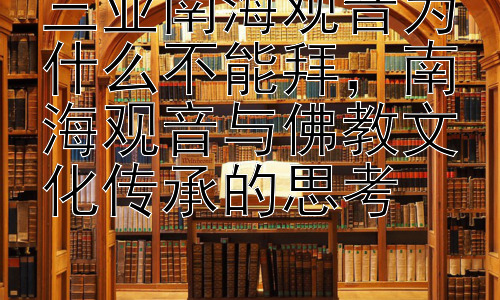 三亚南海观音为什么不能拜，南海观音与佛教文化传承的思考插图