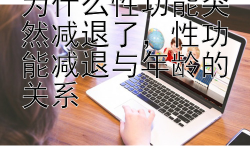 为什么性功能突然减退了，性功能减退与年龄的关系插图