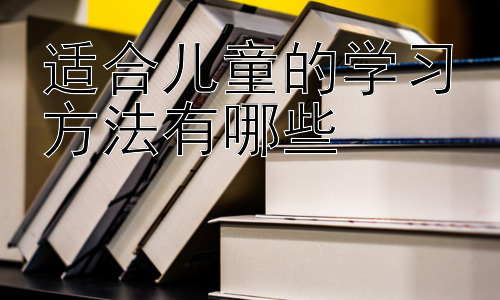 适合儿童的学习方法有哪些，  不同年龄段儿童的学习方法差异插图