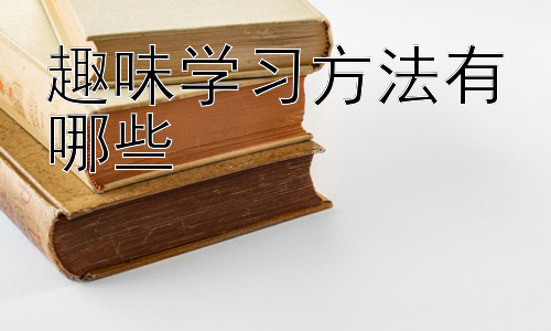 趣味学习方法有哪些，激发学习动机：让学习成为一种渴望插图