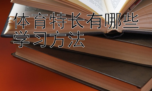 体育特长有哪些学习方法，体育特长发展中的常见问题及解决方法插图