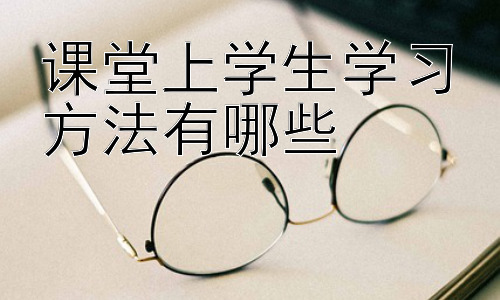 课堂上学生学习方法有哪些，提升课堂学习效率的策略：从学习动机到知识应用插图