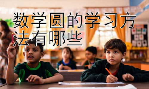 数学圆的学习方法有哪些，圆与其他几何图形的结合与应用-图片1