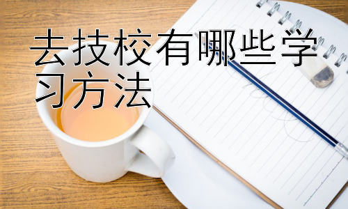 去技校有哪些学习方法，技校学习中的常见问题及应对策略插图