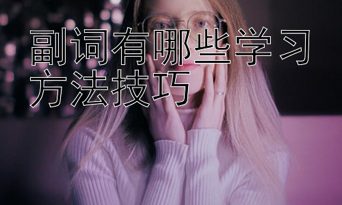 副词有哪些学习方法技巧，副词在不同句法结构中的运用及误区分析插图