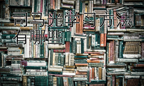 司马光学习方法有哪些，从司马光学习方法看现代高效学习法插图