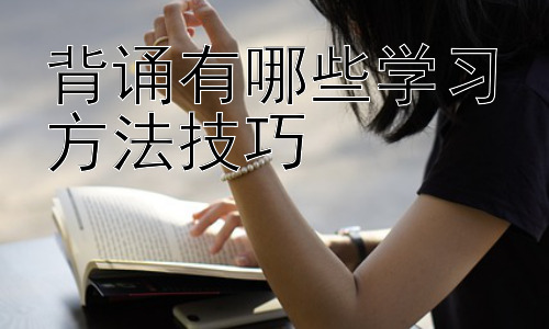 背诵有哪些学习方法技巧，克服背诵困难的策略与技巧插图