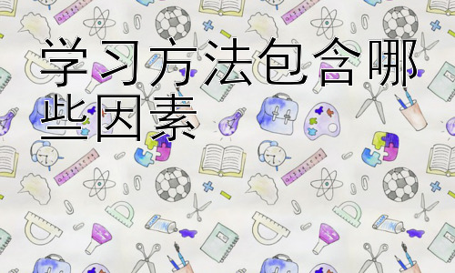 学习方法包含哪些因素，  学习方法的个性化定制与实施-图片1
