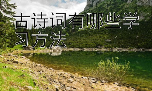 古诗词有哪些学习方法，如何将古诗词学习与现代生活相结合-图片1