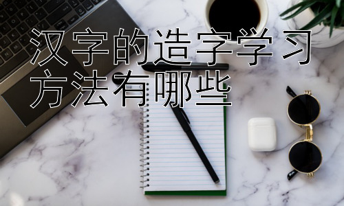 汉字的造字学习方法有哪些，汉字学习中的趣味性与实用性结合-图片1