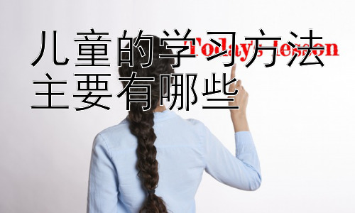 儿童的学习方法主要有哪些，不同年龄段儿童的学习方法差异插图