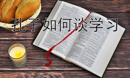 孔子如何谈学习，  从孔子学习观看现代教育的不足插图