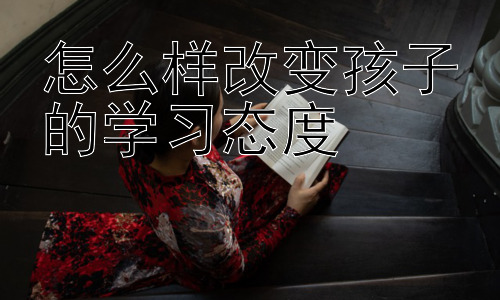 怎么样改变孩子的学习态度，激发学习内驱力：让孩子爱上学习插图