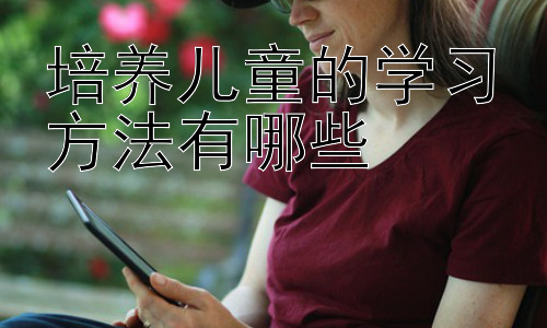 培养儿童的学习方法有哪些，  不同年龄段儿童学习方法的差异化策略插图