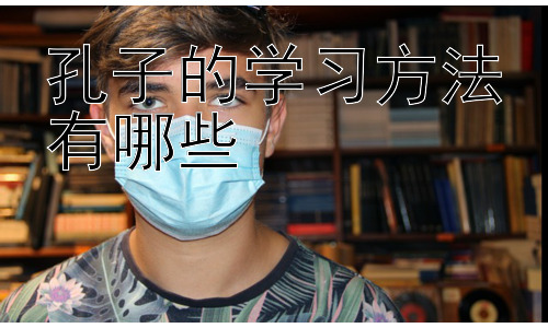孔子的学习方法有哪些，孔子学习方法的现代应用插图