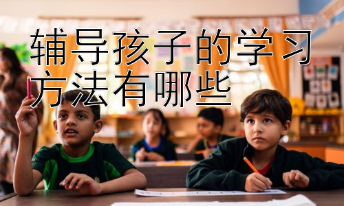辅导孩子的学习方法有哪些，  孩子学习困难的原因及应对策略插图