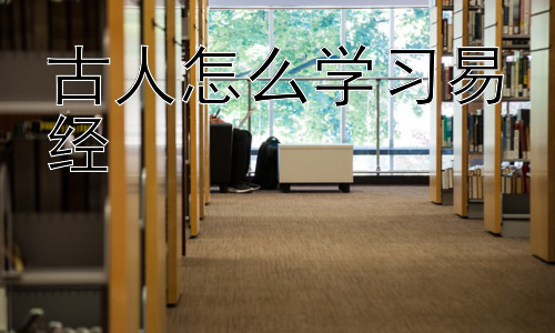 古人怎么学习易经，易经学习与古代教育体系的关联插图