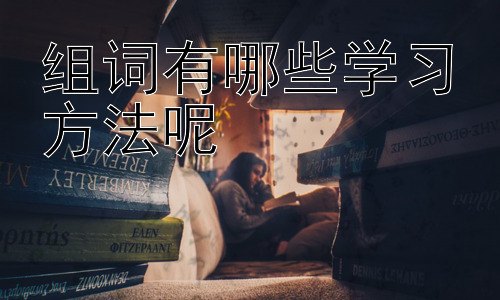 组词有哪些学习方法呢，  利用科技辅助组词学习的创新方法插图